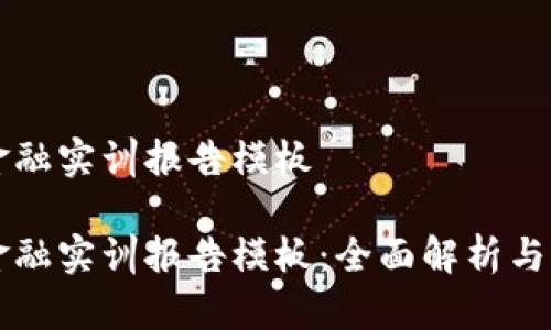 区块链金融实训报告模板

区块链金融实训报告模板：全面解析与应用指南