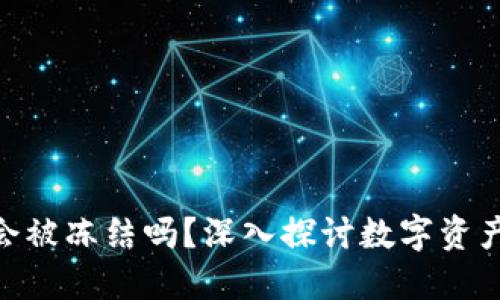 冷钱包imToken会被冻结吗？深入探讨数字资产的安全性与管理