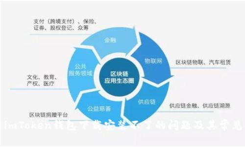 如何解决imToken钱包下载安装不了的问题及其常见解决方案