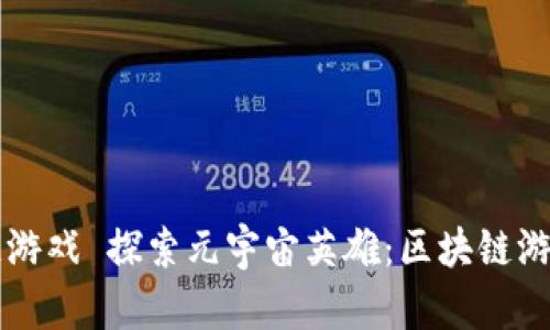 元宇宙英雄区块链游戏 探索元宇宙英雄：区块链游戏未来的无限可能