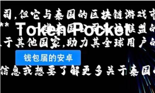 在泰国，有几家活跃的区块链游戏公司，但如果你在问特定的公司名称，以下是一些知名的泰国区块链游戏相关企业：

1. **Gameflip** - 虽然它是一家国际公司，但它与泰国的区块链游戏市场有联系。
2. **Blockchain Game Alliance (BGA)** - 一些泰国公司是该联盟的成员，推广区块链游戏。
3. **The Sandbox** - 此外，尽管总部位于其他国家，助力其全球用户的开发者中有一些来自泰国。

如果你希望了解更多关于某个特定公司的信息或想要了解更多关于泰国的区块链游戏行业，请告知我！