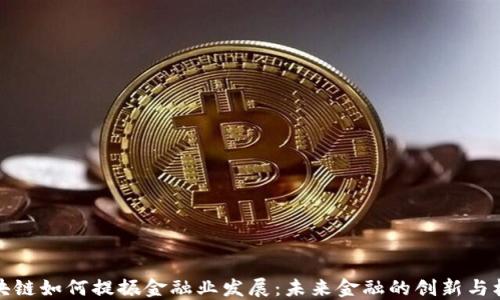 
区块链如何提振金融业发展：未来金融的创新与机遇