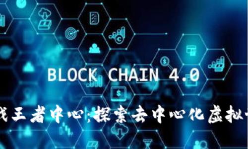 区块链游戏王者中心：探索去中心化虚拟世界的未来