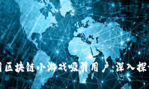 如何利用区块链小游戏吸引用户：深入探讨与实践