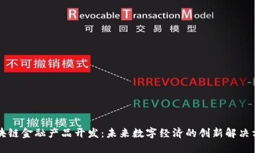 区块链金融产品开发：未来数字经济的创新解决方案