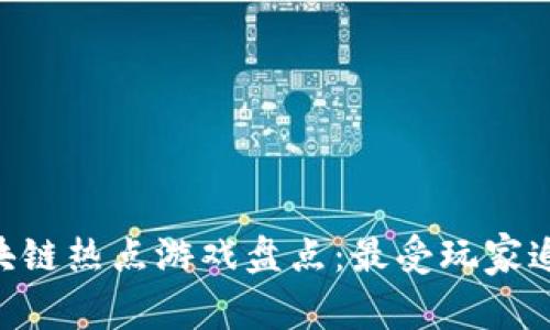 2023年度区块链热点游戏盘点：最受玩家追捧的NFT游戏